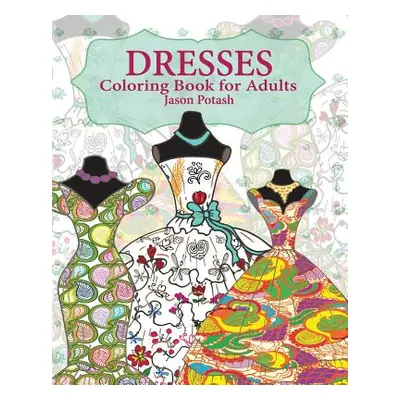 "Dresses Coloring Book for Adults" - "" ("Potash Jason")(Paperback)