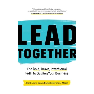 "Lead Together: The Bold, Brave, Intentional Path to Scaling Your Business" - "" ("Lowe Brent")(