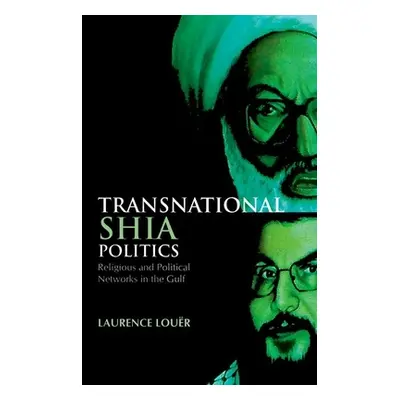 "Transnational Shia Politics: Religious and Political Networks in the Gulf" - "" ("Louer Laurenc