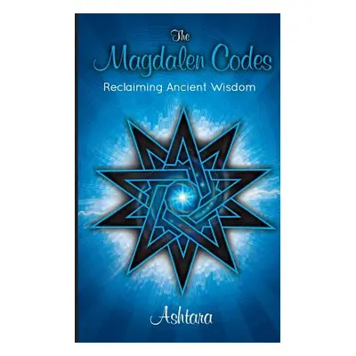 "The Magdalen Codes: Reclaiming Ancient Wisdom" - "" ("Ashtara Ashtara")(Paperback)