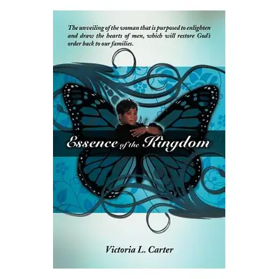 "Essence of the Kingdom: The unveiling of the woman that is purposed to enlighten and draw the h