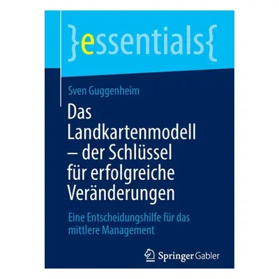 "Das Landkartenmodell - Der Schlssel Fr Erfolgreiche Vernderungen: Eine Entscheidungshilfe Fr Da