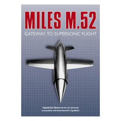 "Miles M.52: Gateway to Supersonic Flight" - "" ("Brown Captain Eric")(Paperback)