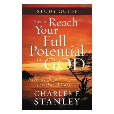 "How to Reach Your Full Potential for God Study Guide: Never Settle for Less Than the Best" - ""