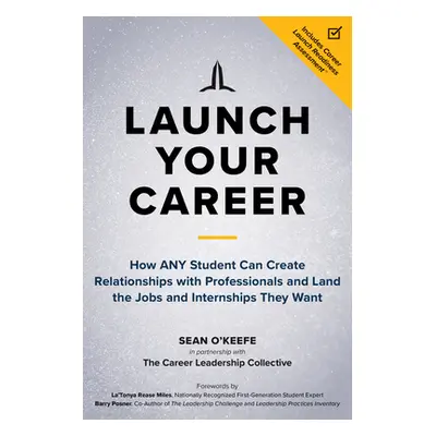 "Launch Your Career: How Any Student Can Create Relationships with Professionals and Land the Jo