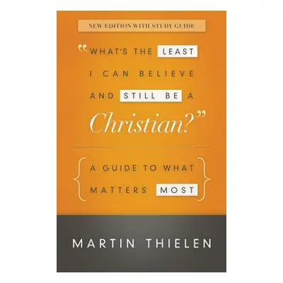 "What's the Least I Can Believe and Still Be a Christian?: A Guide to What Matters Most" - "" ("