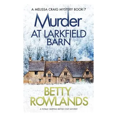 "Murder at Larkfield Barn: A totally gripping British cozy mystery" - "" ("Rowlands Betty")(Pape