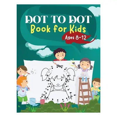 "Dot to Dot Book for Kids Ages 8-12: Challenging and Fun Dot to Dot Puzzles for Kids, Toddlers, 