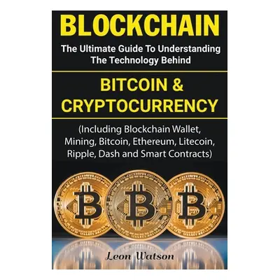 "Blockchain: The Ultimate Guide to Understanding the Technology Behind Bitcoin and Cryptocurrenc