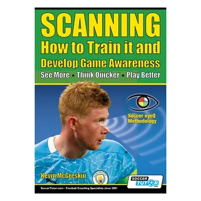 "SCANNING - How to Train it and Develop Game Awareness: See More, Think Quicker, Play better" - 