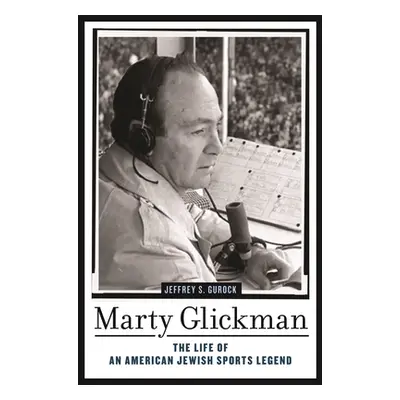 "Marty Glickman: The Life of an American Jewish Sports Legend" - "" ("Gurock Jeffrey S.")(Pevná 