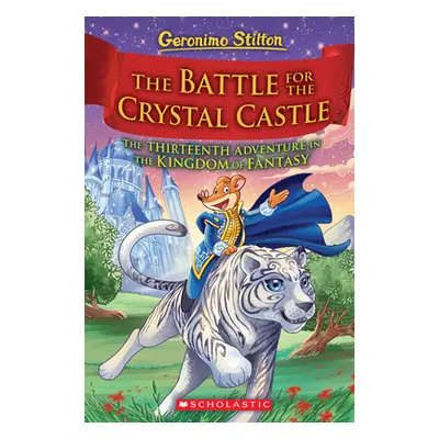 "The Battle for Crystal Castle (Geronimo Stilton and the Kingdom of Fantasy #13), 13" - "" ("Sti