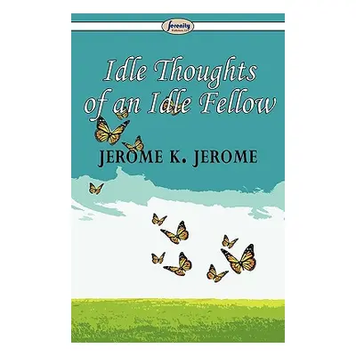 "Idle Thoughts of an Idle Fellow" - "" ("Jerome Jerome K.")(Paperback)