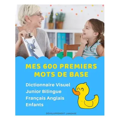 "Mes 600 Premiers Mots de Base Dictionnaire Visuel Junior Bilingue Franais Anglais Enfants: Appr