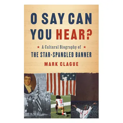 "O Say Can You Hear?: A Cultural Biography of the Star-Spangled Banner" - "" ("Clague Mark")(Pev