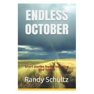 "Endless October: Short stories from a traveling bird hunter" - "" ("Schultz Randy")(Paperback)