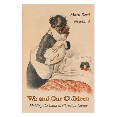 "We and Our Children: Molding the Child in Christian Living" - "" ("Newland Mary Reed")(Paperbac