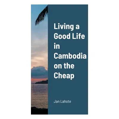 "Living a Good Life in Cambodia on the Cheap" - "" ("Lahote Jan")(Paperback)