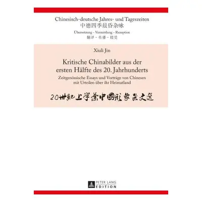 "Kritische Chinabilder Aus Der Ersten Haelfte Des 20. Jahrhunderts: Zeitgenoessische Essays Und 