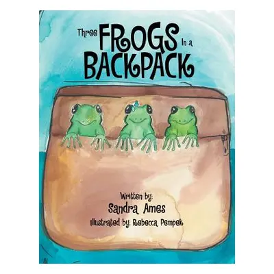 "Three Frogs In a Backpack" - "" ("Ames Sandra")(Paperback)