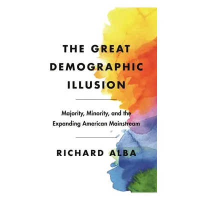 "The Great Demographic Illusion: Majority, Minority, and the Expanding American Mainstream" - ""