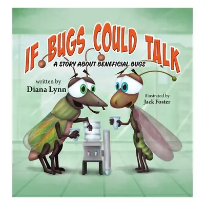 "If Bugs Could Talk: A story about Beneficial Bugs" - "" ("Lynn Diana")(Pevná vazba)