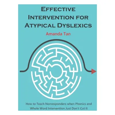 "Effective Intervention for Atypical Dyslexics: How to Teach Nonresponders when Phonics and Whol