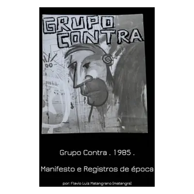 "Grupo Contra . 1985 Manifesto e Registros de poca: Manifesto and Historical records" - "" ("Mat