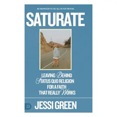 "Saturate: Leaving behind Status Quo Religion for a Faith That Really Works" - "" ("Green Jessi"