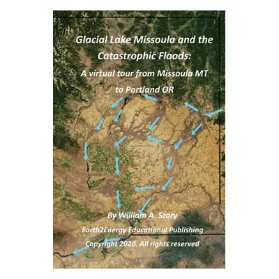 "Glacial Lake Missoula and the Catastrophic Floods: A virtual tour from Missoula MT to Portland 