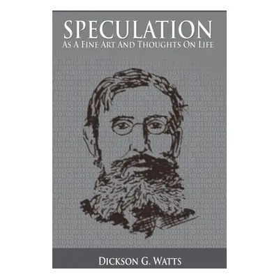 "Speculation As a Fine Art and Thoughts on Life" - "" ("Watts Dickson G.")(Pevná vazba)