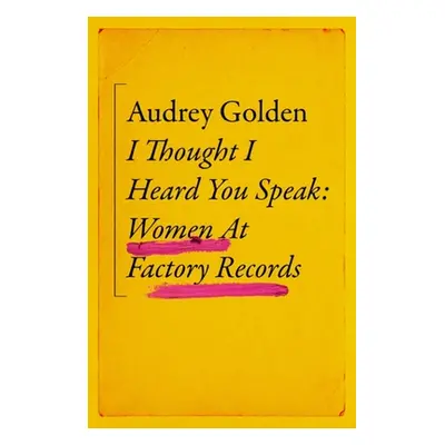 "I Thought I Heard You Speak: Women at Factory Records" - "" ("Golden Audrey")(Pevná vazba)