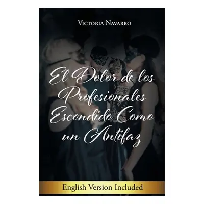 "El Dolor De Los Profesionales Escondido Como Un Antifaz" - "" ("Navarro Victoria")(Paperback)