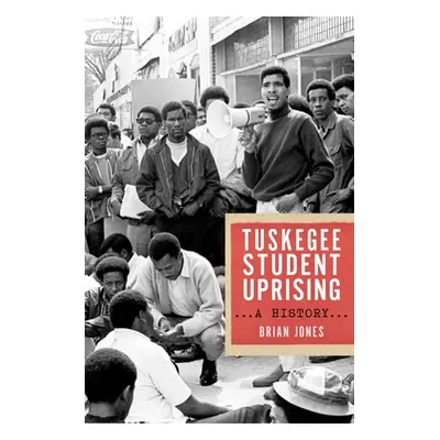 "The Tuskegee Student Uprising: A History" - "" ("Jones Brian")(Pevná vazba)