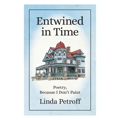 "Entwined in Time: Poetry, Because I Don't Paint" - "" ("Petroff Linda")(Paperback)