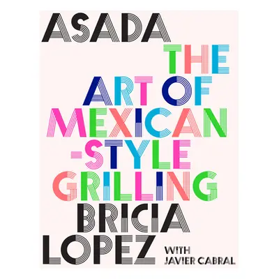 "Asada: The Art of Mexican-Style Grilling" - "" ("Lopez Bricia")(Pevná vazba)