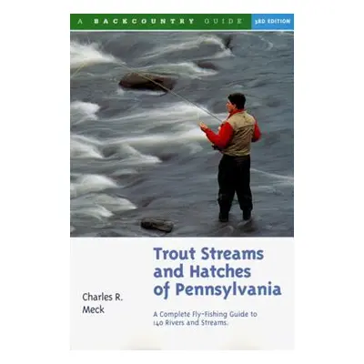 "Trout Streams and Hatches of Pennsylvania: A Complete Fly-Fishing Guide to 140 Streams" - "" ("