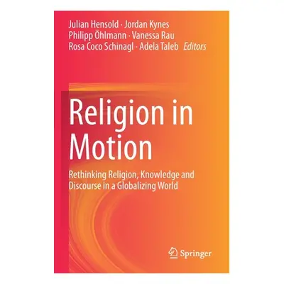 "Religion in Motion: Rethinking Religion, Knowledge and Discourse in a Globalizing World" - "" (