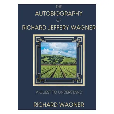 "The Autobiography of Richard Jeffery Wagner: A quest to understand" - "" ("Wagner Richard")(Pap