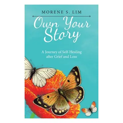 "Own Your Story: A Journey of Self-Healing After Grief and Loss" - "" ("Lim Morene S.")(Paperbac