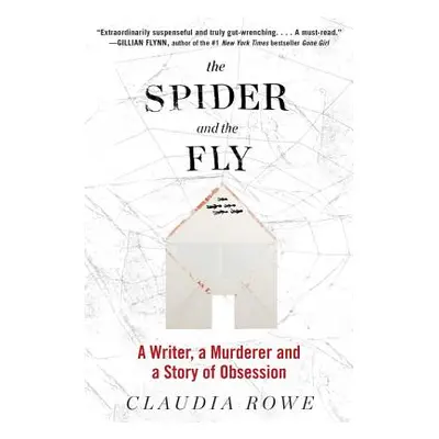 "The Spider and the Fly: A Writer, a Murderer, and a Story of Obsession" - "" ("Rowe Claudia")(P