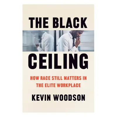 "The Black Ceiling: How Race Still Matters in the Elite Workplace" - "" ("Woodson Kevin")(Pevná 