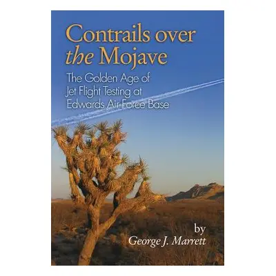 "Contrails Over the Mojave: The Golden Age of Jet Flight Testing at Edwards Air Force Base" - ""