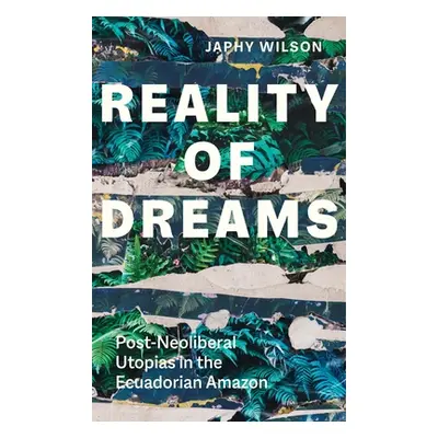 "Reality of Dreams: Post-Neoliberal Utopias in the Ecuadorian Amazon" - "" ("Wilson Japhy")(Pape