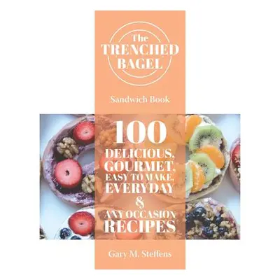 "The Trenched Bagel Sandwich Book: 100 Delicious, Gourmet, Easy to Make, Everyday and Any Occasi