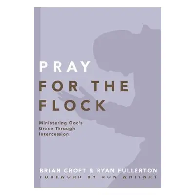 "Pray for the Flock: Ministering God's Grace Through Intercession" - "" ("Croft Brian")(Paperbac