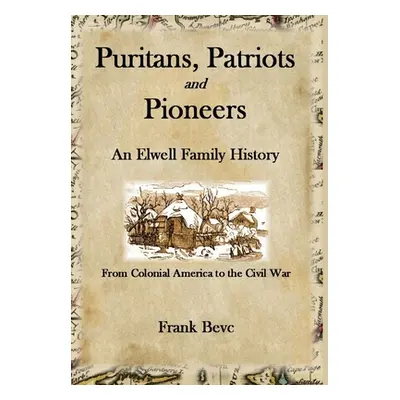 "Puritans, Patriots and Pioneers: An Elwell Family History" - "" ("Bevc Frank")(Pevná vazba)