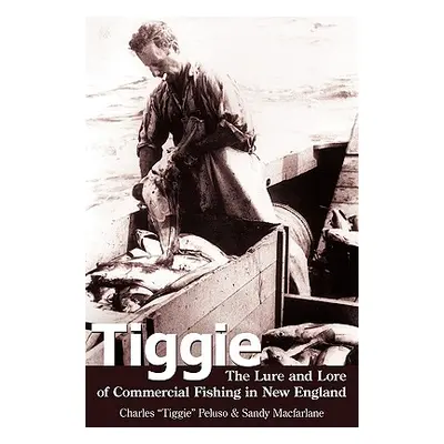 "Tiggie: The Lure and Lore of Commercial Fishing in New England" - "" ("MacFarlane Sandy")(Paper