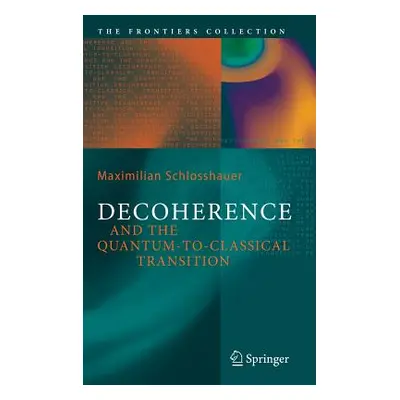 "Decoherence and the Quantum-To-Classical Transition" - "" ("Schlosshauer Maximilian A.")(Pevná 