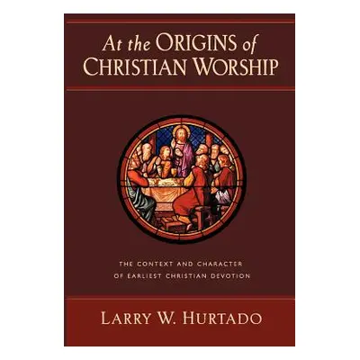 "At the Origins of Christian Worship: The Context and Character of Earliest Christian Devotion" 